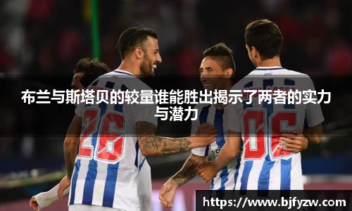 布兰与斯塔贝的较量谁能胜出揭示了两者的实力与潜力