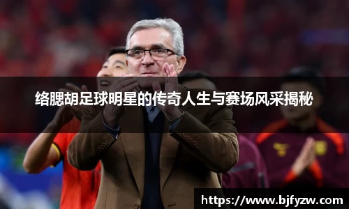 络腮胡足球明星的传奇人生与赛场风采揭秘